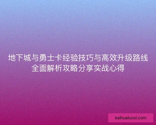 地下城与勇士卡经验技巧与高效升级路线全面解析攻略分享实战心得